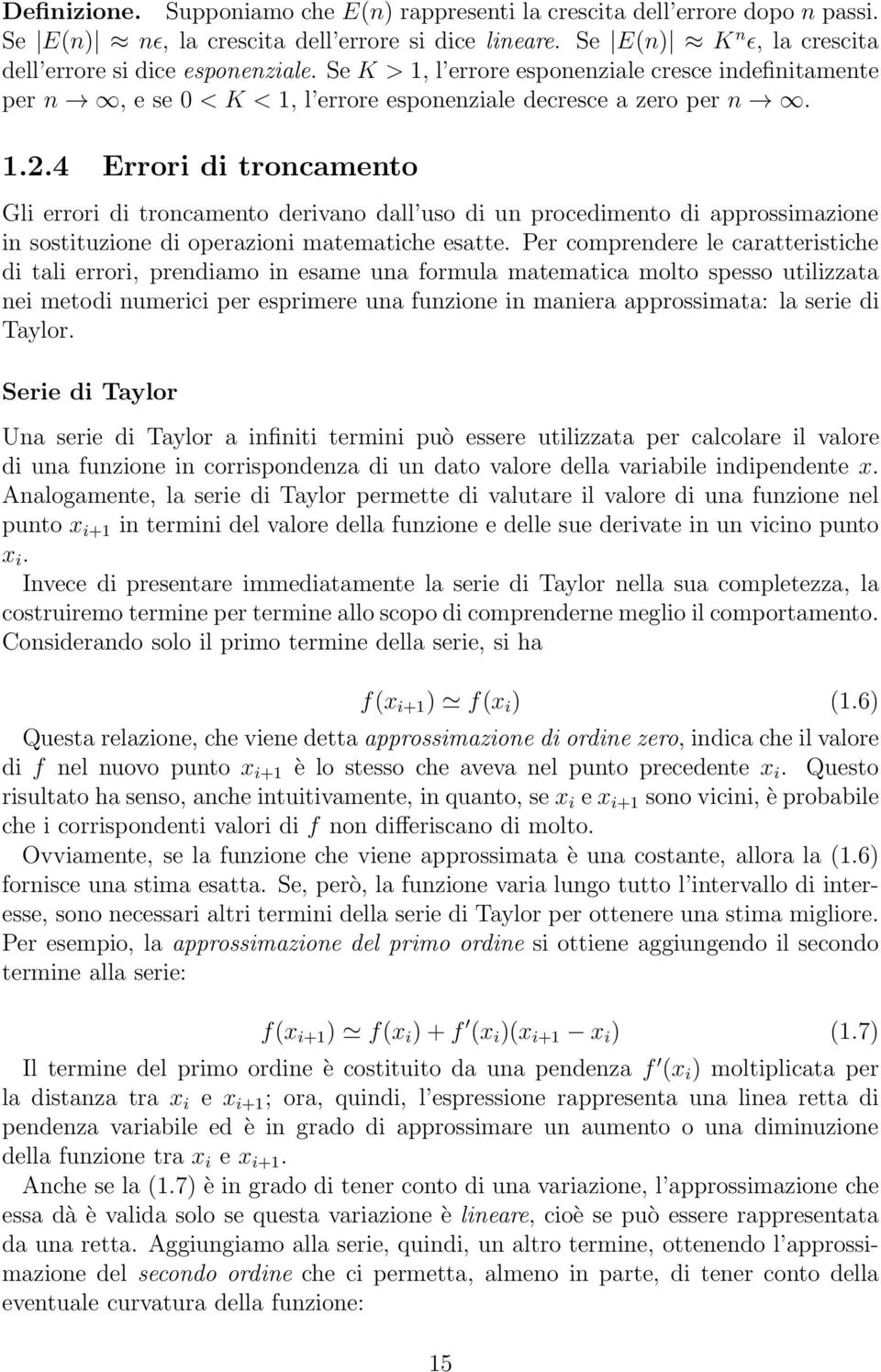 4 Errori di troncamento Gli errori di troncamento derivano dall uso di un procedimento di approssimazione in sostituzione di operazioni matematiche esatte.