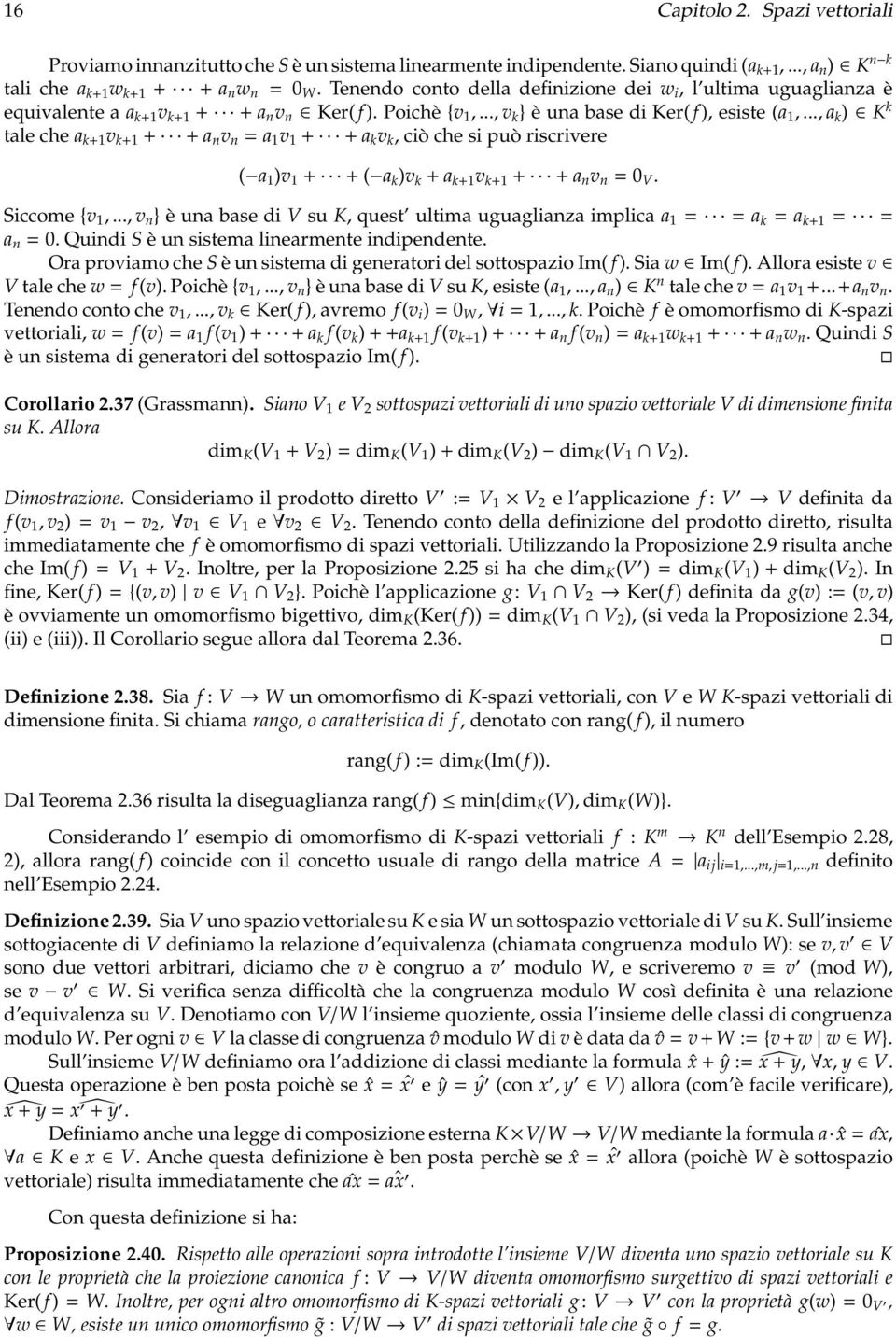 .., a k ) K k tale che a k+1 v k+1 + +a n v n = a 1 v 1 + +a k v k, ciò che si può riscrivere ( a 1 )v 1 + +( a k )v k + a k+1 v k+1 + +a n v n = 0 V. Siccome{v 1,.