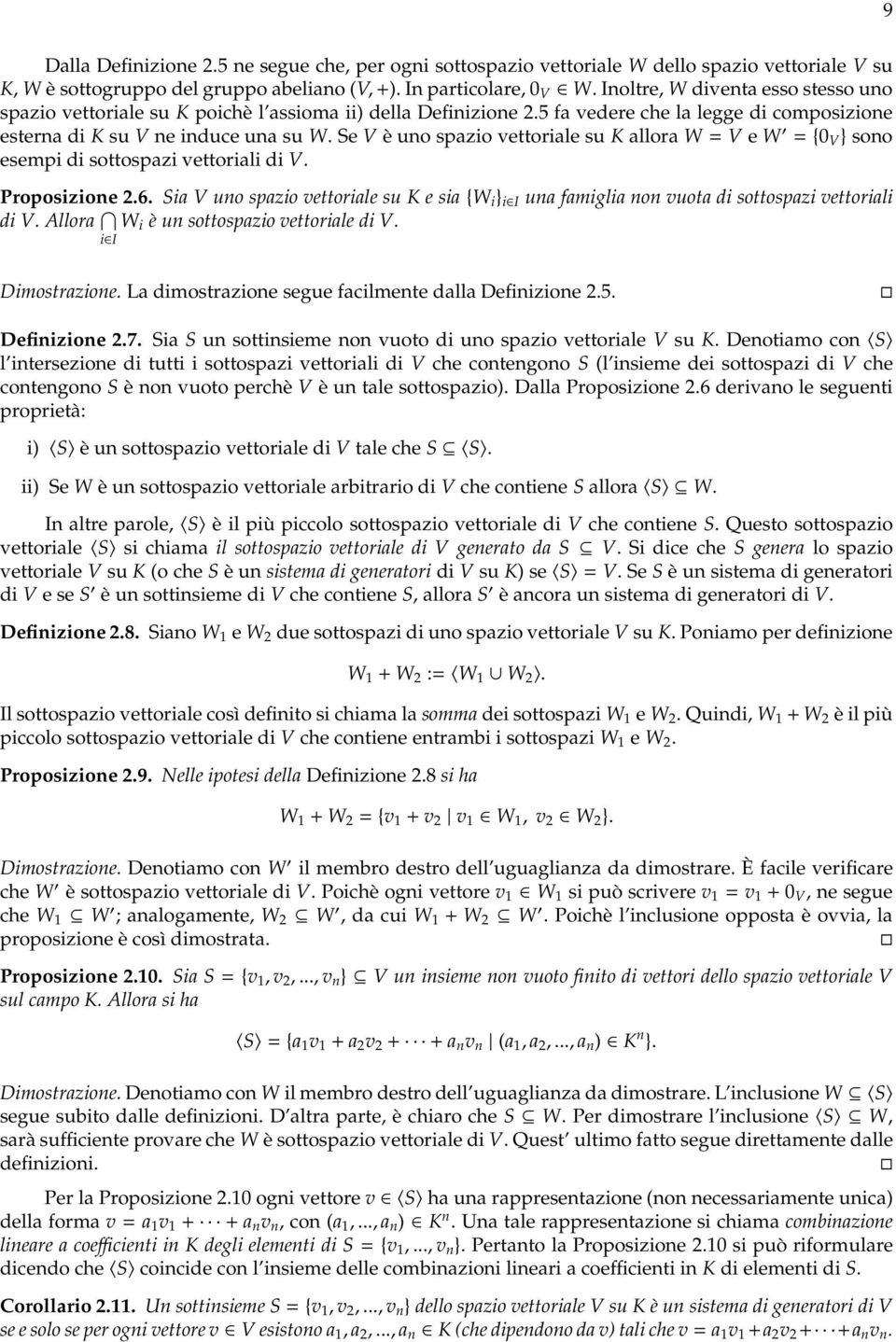 Se V è uno spazio vettoriale su K allora W= V e W ={0 V } sono esempi di sottospazi vettoriali di V. Proposizione 2.6.