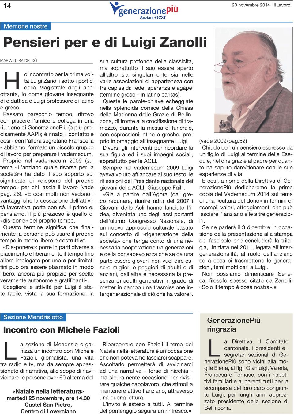 Passato parecchio tempo, ritrovo con piacere l amico e collega in una riunione di GenerazionePiù (e più precisamente AAPI); è rinato il contatto e così - con l allora segretario Franscella - abbiamo