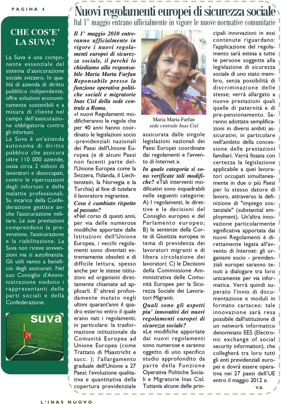 La Suva è un'azienda autonoma di diritto pubblico che assicura oltre 110 000 aziende, ossia circa 2 milioni di lavoratori e disoccupati, contro le ripercussioni degli infortuni e delle malattie