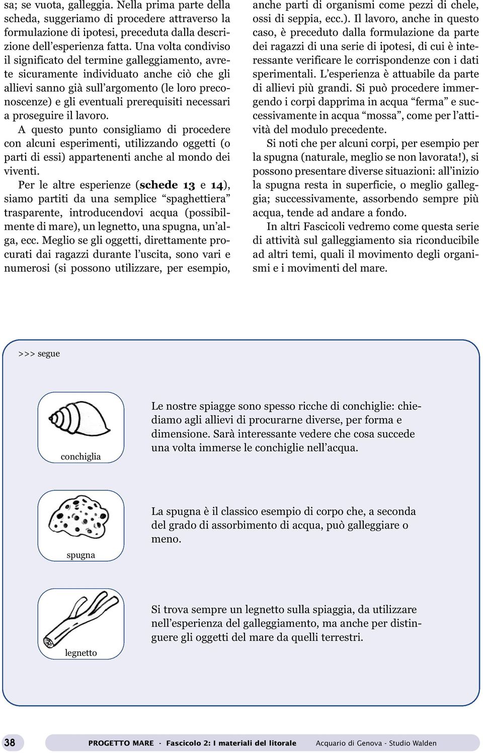 necessari a proseguire il lavoro. A questo punto consigliamo di procedere con alcuni esperimenti, utilizzando oggetti (o parti di essi) appartenenti anche al mondo dei viventi.