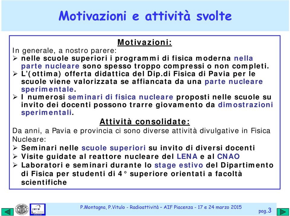 I numerosi seminari di fisica nucleare proposti nelle scuole su invito dei docenti possono trarre giovamento da dimostrazioni sperimentali.