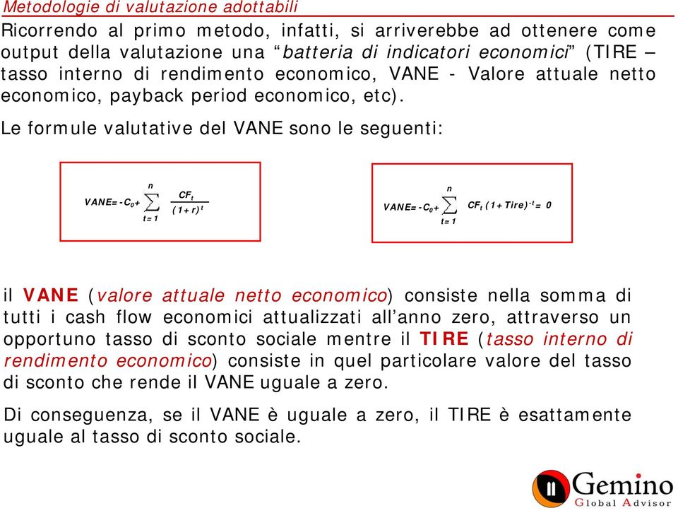 Le formule valutative del VANE sono le seguenti: VANE=-C 0 + n t=1 CF t (1+r) t n VANE=-C 0 + CF t (1+Tire) -t = 0 t=1 il VANE (valore attuale netto economico) consiste nella somma di tutti i cash