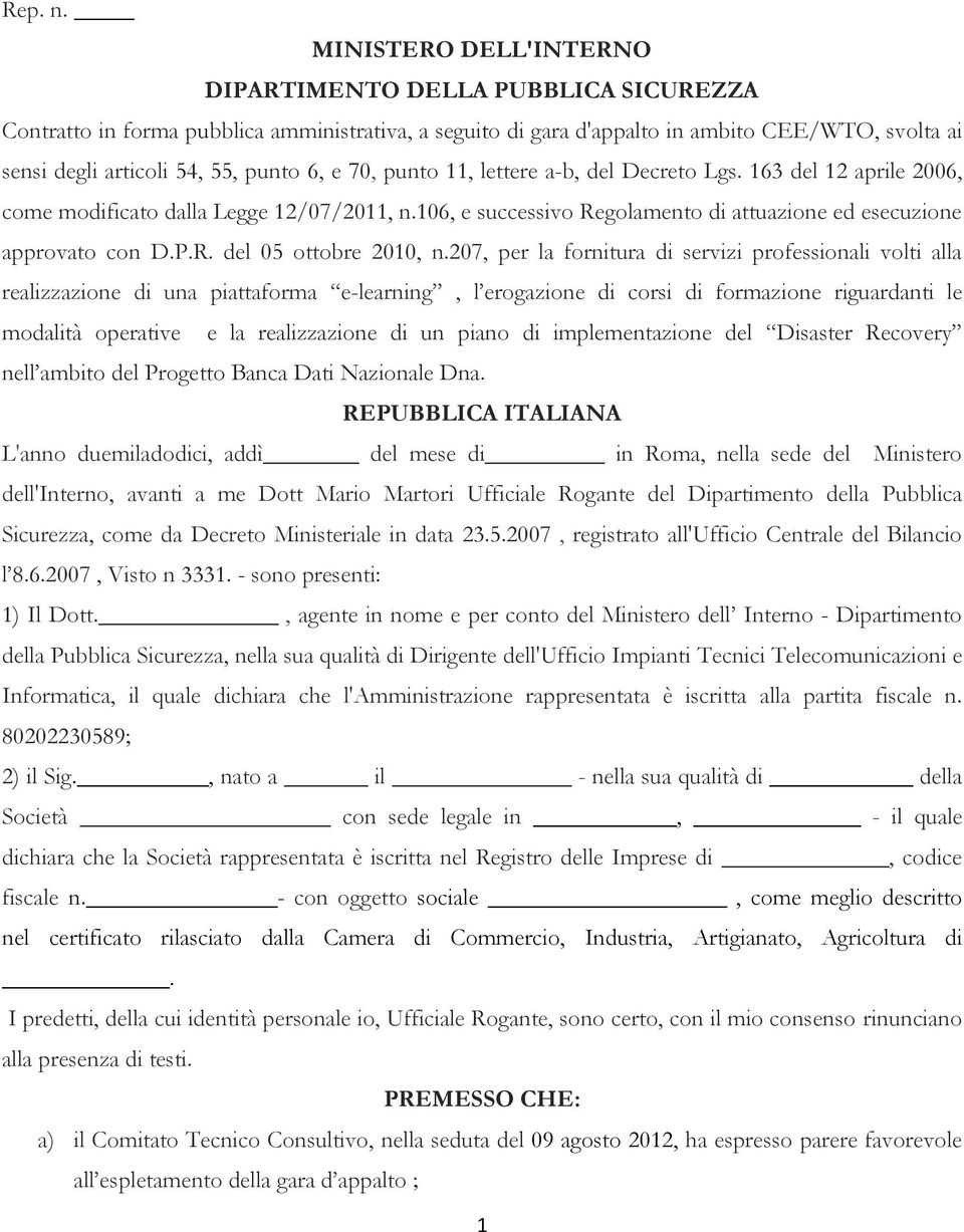 e 70, punto 11, lettere a-b, del Decreto Lgs. 163 del 12 aprile 2006, come modificato dalla Legge 12/07/2011, n.106, e successivo Regolamento di attuazione ed esecuzione approvato con D.P.R. del 05 ottobre 2010, n.