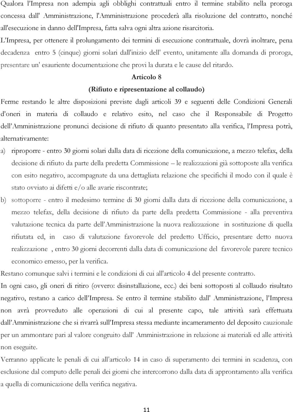 L Impresa, per ottenere il prolungamento dei termini di esecuzione contrattuale, dovrà inoltrare, pena decadenza entro 5 (cinque) giorni solari dall'inizio dell' evento, unitamente alla domanda di