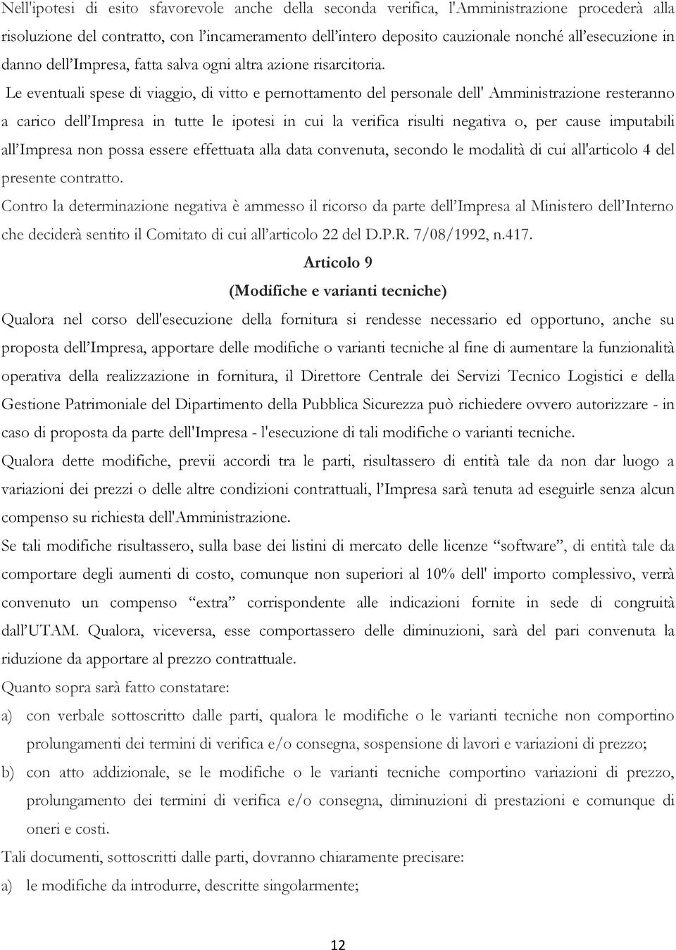 Le eventuali spese di viaggio, di vitto e pernottamento del personale dell' Amministrazione resteranno a carico dell Impresa in tutte le ipotesi in cui la verifica risulti negativa o, per cause