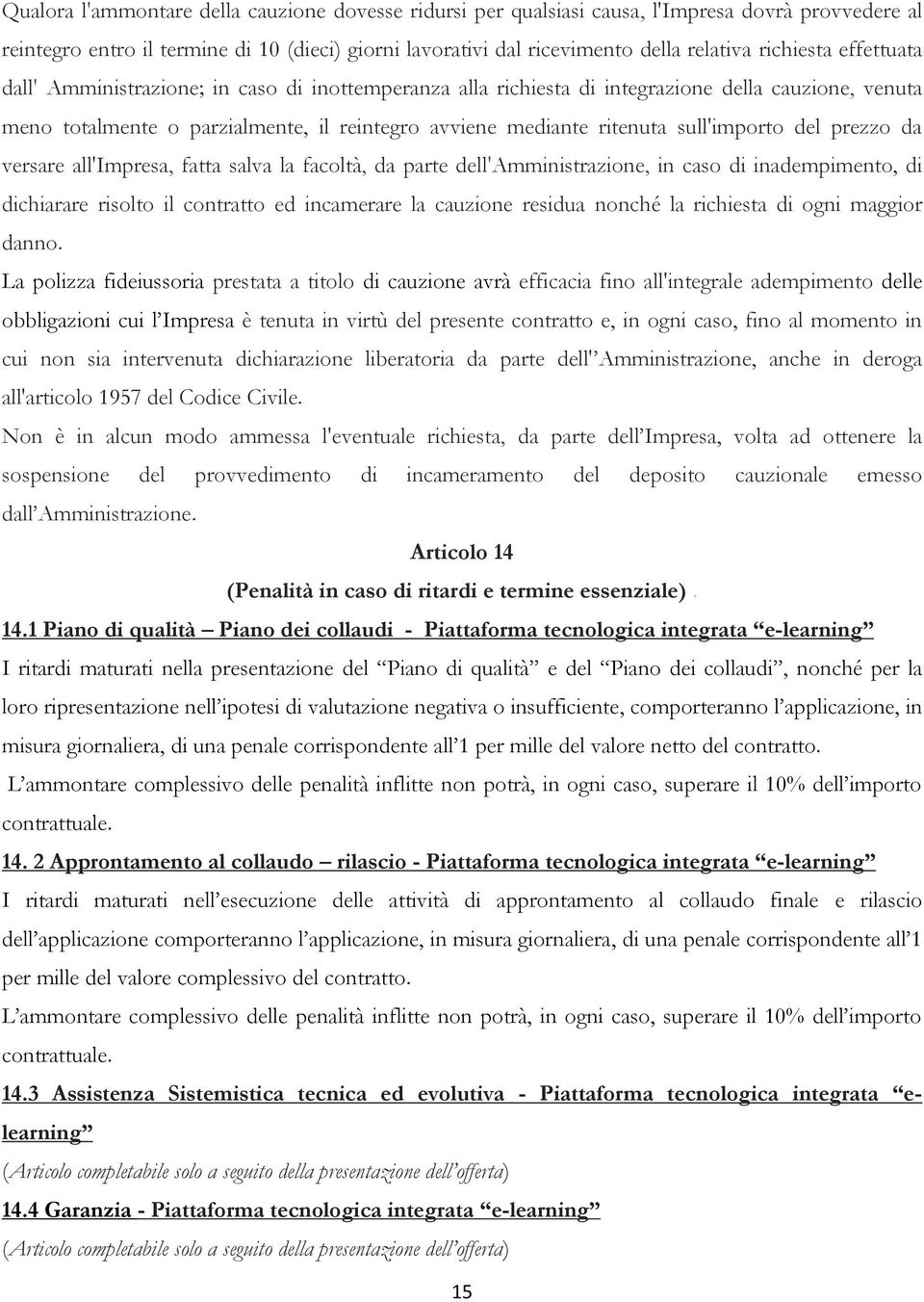 sull'importo del prezzo da versare all'impresa, fatta salva la facoltà, da parte dell'amministrazione, in caso di inadempimento, di dichiarare risolto il contratto ed incamerare la cauzione residua