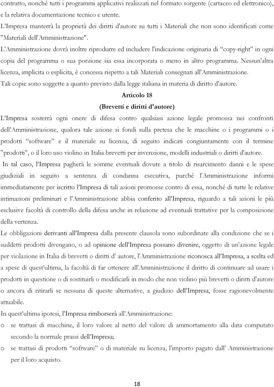 L'Amministrazione dovrà inoltre riprodurre ed includere l'indicazione originaria di copy-right in ogni copia del programma o sua porzione sia essa incorporata o meno in altro programma.