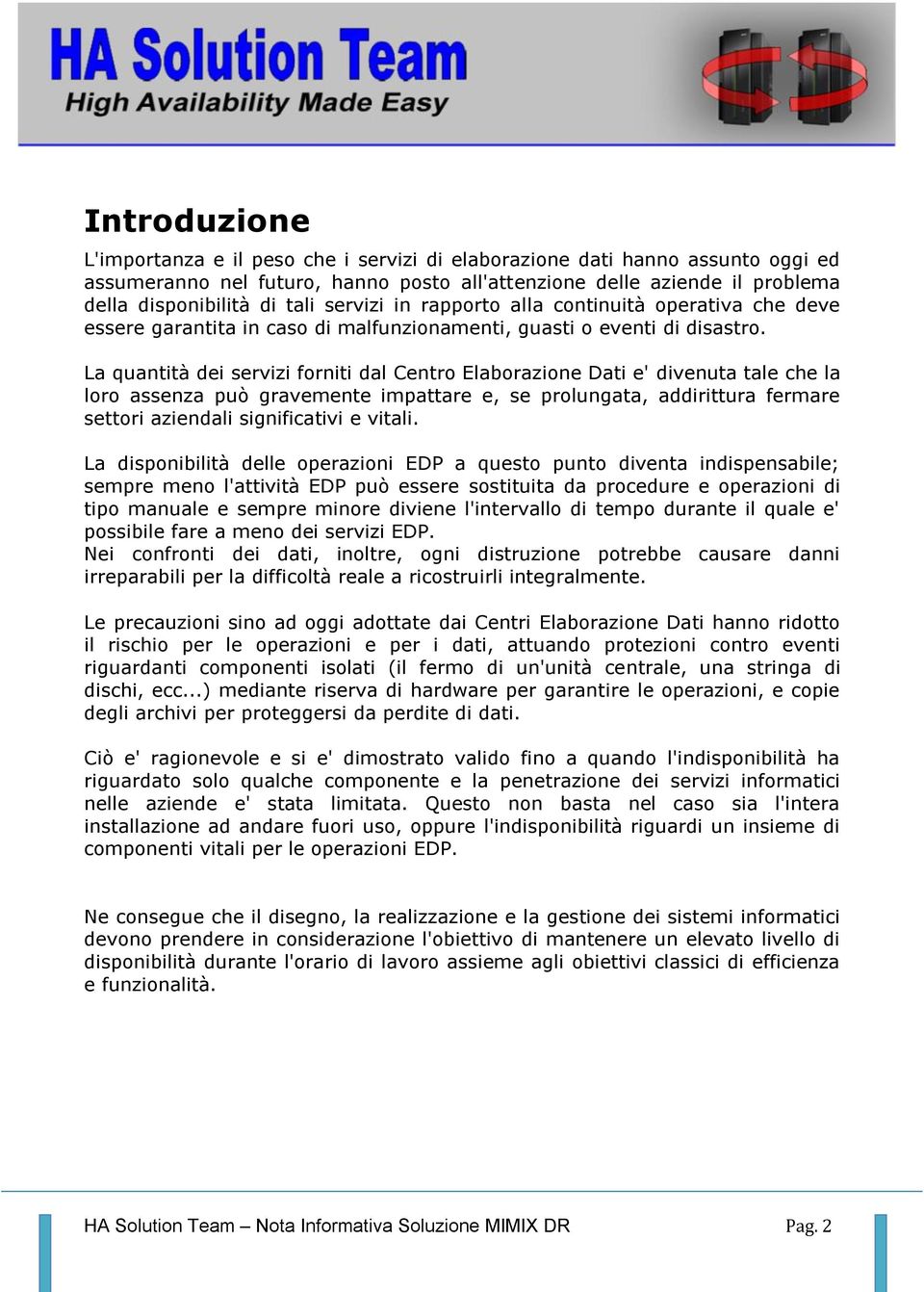 La quantità dei servizi forniti dal Centro Elaborazione Dati e' divenuta tale che la loro assenza può gravemente impattare e, se prolungata, addirittura fermare settori aziendali significativi e