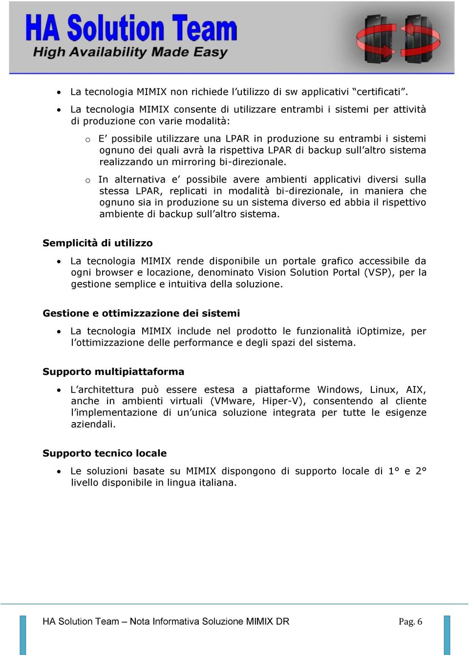 avrà la rispettiva LPAR di backup sull altro sistema realizzando un mirroring bi-direzionale.