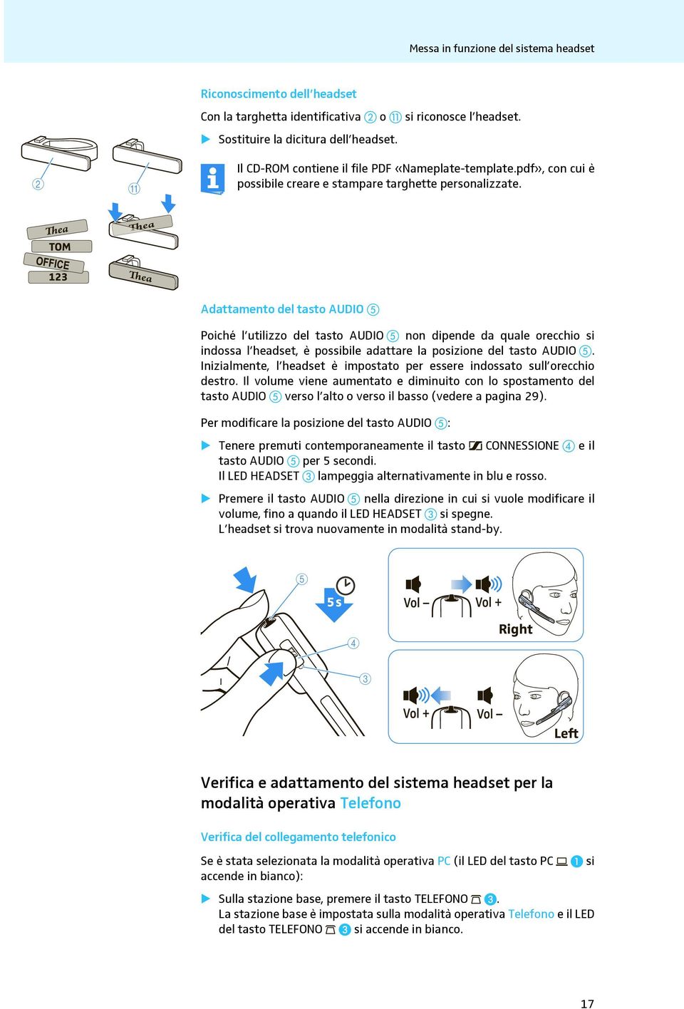 Adattamento del tasto AUDIO Poiché l utilizzo del tasto AUDIO non dipende da quale orecchio si indossa l headset, è possibile adattare la posizione del tasto AUDIO.