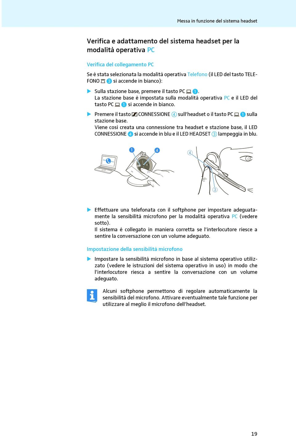 Premere il tasto CONNESSIONE sull headset o il tasto PC sulla stazione base.