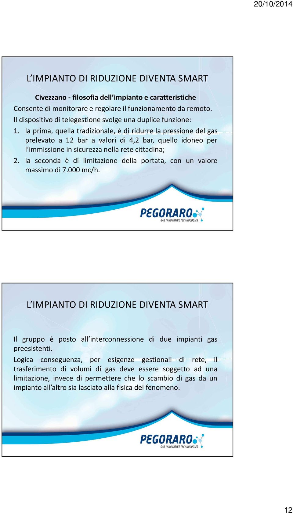 la seconda è di limitazione della portata, con un valore massimo di 7.000 mc/h. Il gruppo è posto all interconnessione di due impianti gas preesistenti.