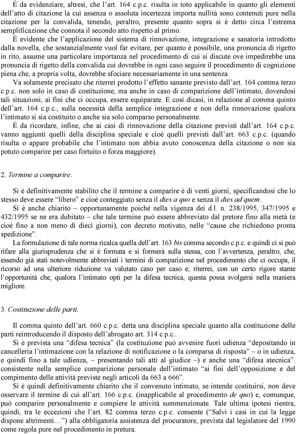 p.c. risulta in toto applicabile in quanto gli elementi dell atto di citazione la cui assenza o assoluta incertezza importa nullità sono contenuti pure nella citazione per la convalida, tenendo,