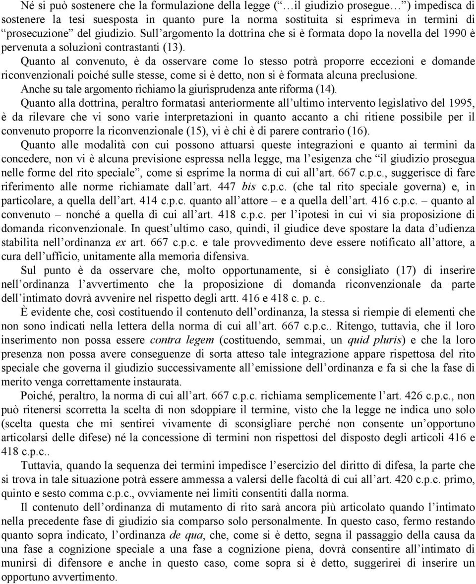 Quanto al convenuto, è da osservare come lo stesso potrà proporre eccezioni e domande riconvenzionali poiché sulle stesse, come si è detto, non si è formata alcuna preclusione.