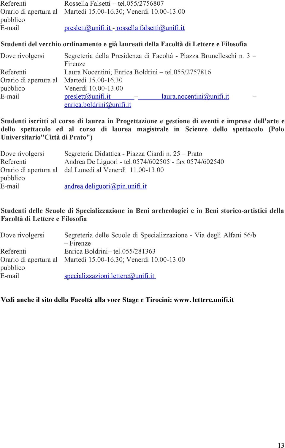 3 Firenze Referenti Laura Nocentini; Enrica Boldrini tel.055/2757816 Orario di apertura al pubblico Martedì 15.00-16.30 Venerdì 10.00-13.00 E-mail preslett@unifi.it laura.nocentini@unifi.it enrica.