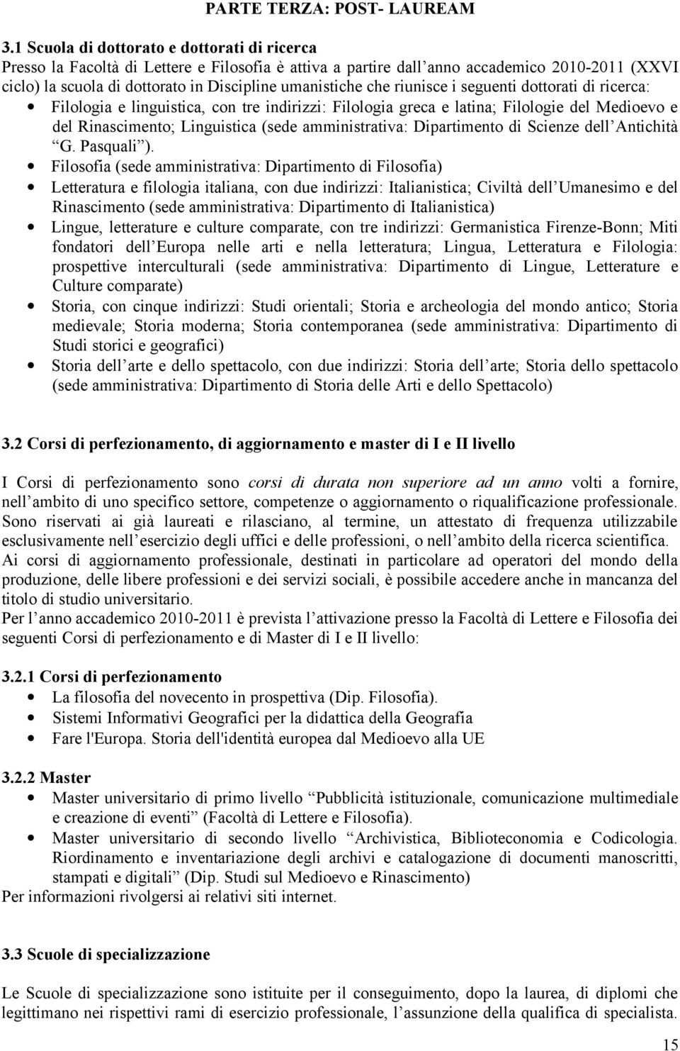 che riunisce i seguenti dottorati di ricerca: Filologia e linguistica, con tre indirizzi: Filologia greca e latina; Filologie del Medioevo e del Rinascimento; Linguistica (sede amministrativa: