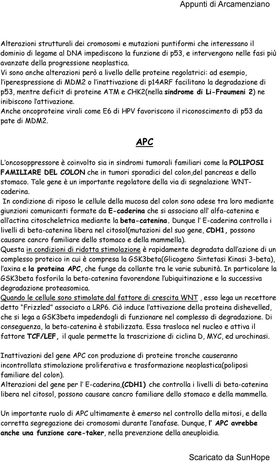 Vi sono anche alterazioni però a livello delle proteine regolatrici: ad esempio, l iperespressione di MDM2 o l inattivazione di p14arf facilitano la degradazione di p53, mentre deficit di proteine