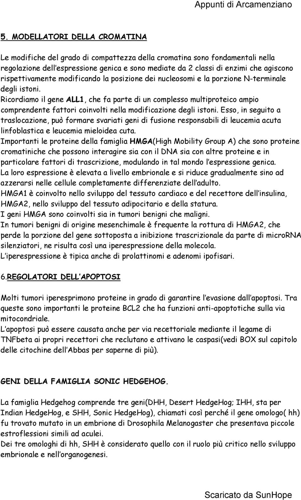 Ricordiamo il gene ALL1, che fa parte di un complesso multiproteico ampio comprendente fattori coinvolti nella modificazione degli istoni.