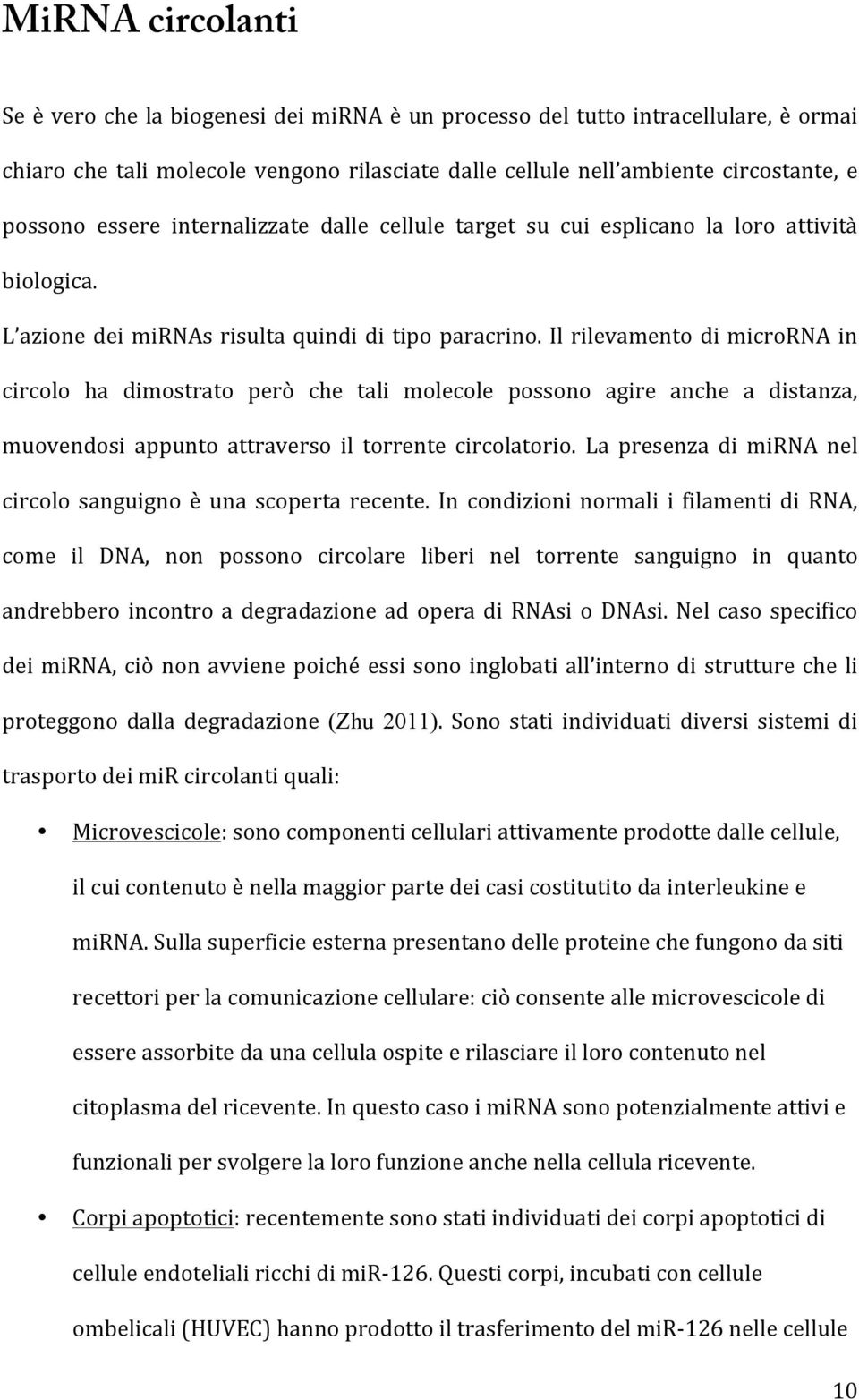 Il rilevamento di microrna in circolo ha dimostrato però che tali molecole possono agire anche a distanza, muovendosi appunto attraverso il torrente circolatorio.