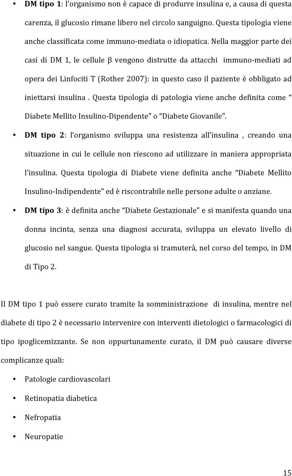 Nella maggior parte dei casi di DM 1, le cellule β vengono distrutte da attacchi immuno- mediati ad opera dei Linfociti T (Rother 2007): in questo caso il paziente è obbligato ad iniettarsi insulina.