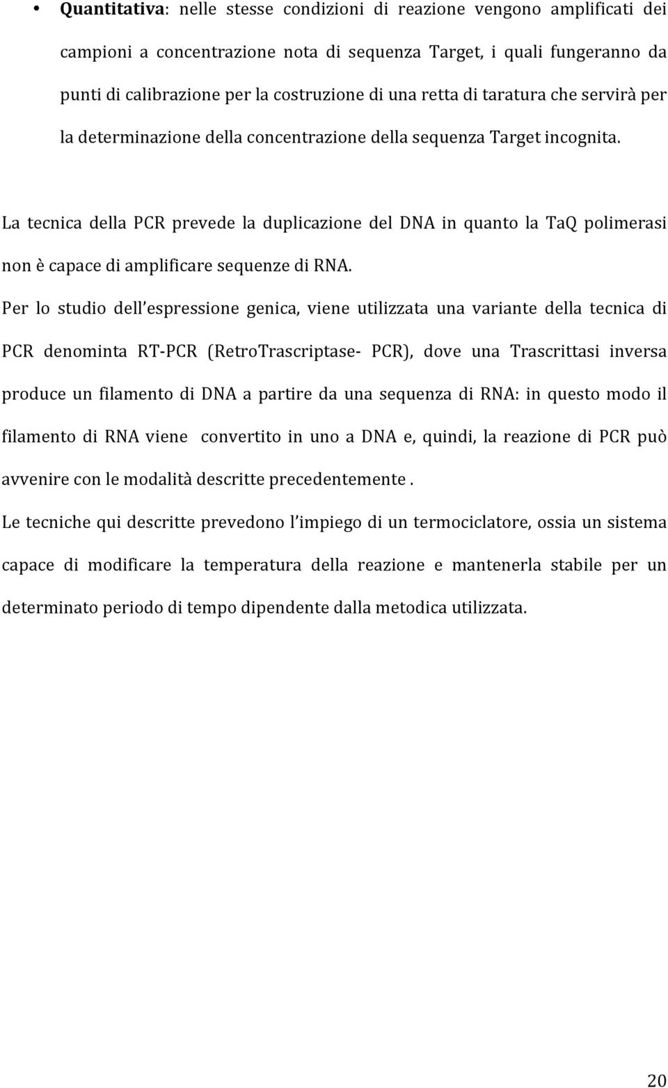 La tecnica della PCR prevede la duplicazione del DNA in quanto la TaQ polimerasi non è capace di amplificare sequenze di RNA.