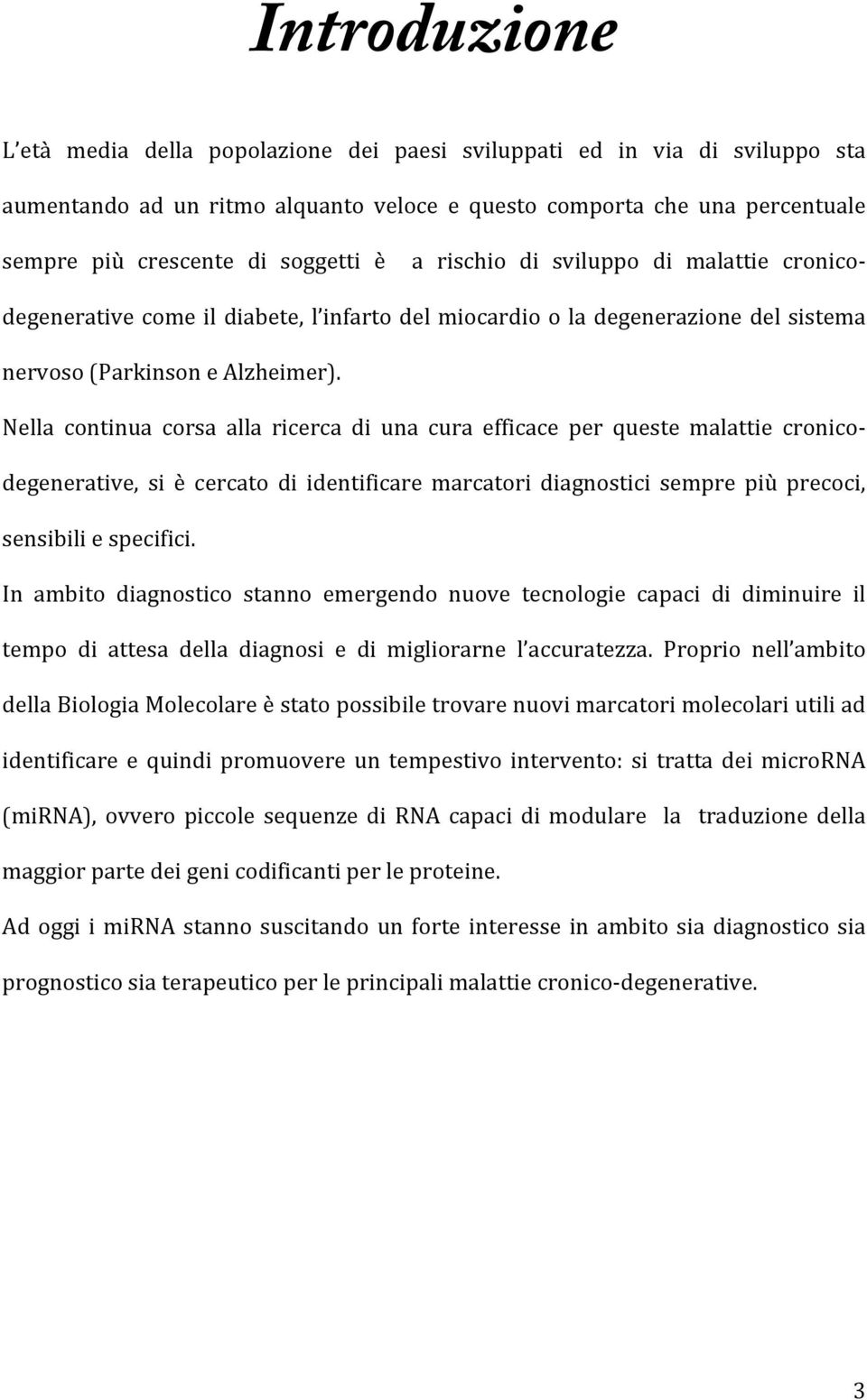 Nella continua corsa alla ricerca di una cura efficace per queste malattie cronico- degenerative, si è cercato di identificare marcatori diagnostici sempre più precoci, sensibili e specifici.