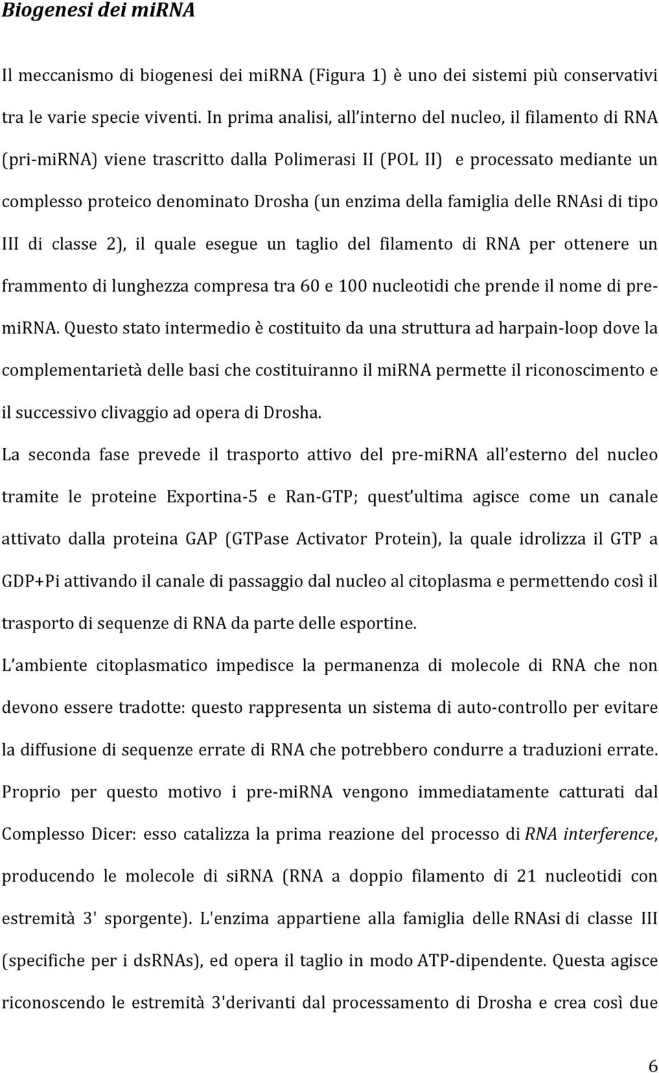 famiglia delle RNAsi di tipo III di classe 2), il quale esegue un taglio del filamento di RNA per ottenere un frammento di lunghezza compresa tra 60 e 100 nucleotidi che prende il nome di pre- mirna.