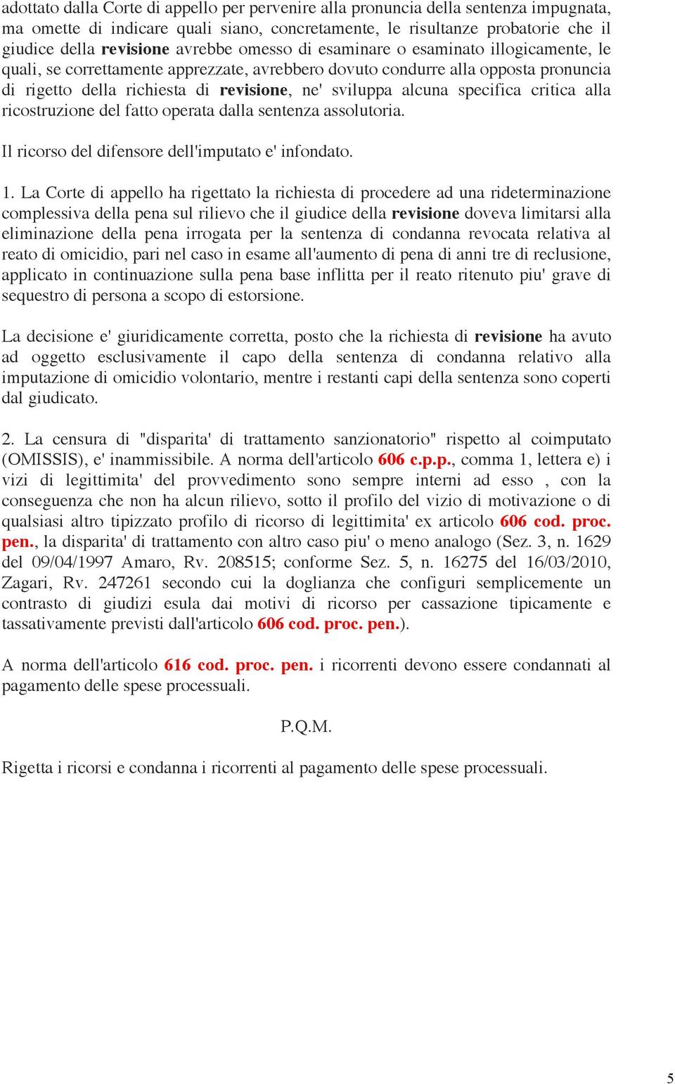 alcuna specifica critica alla ricostruzione del fatto operata dalla sentenza assolutoria. Il ricorso del difensore dell'imputato e' infondato. 1.