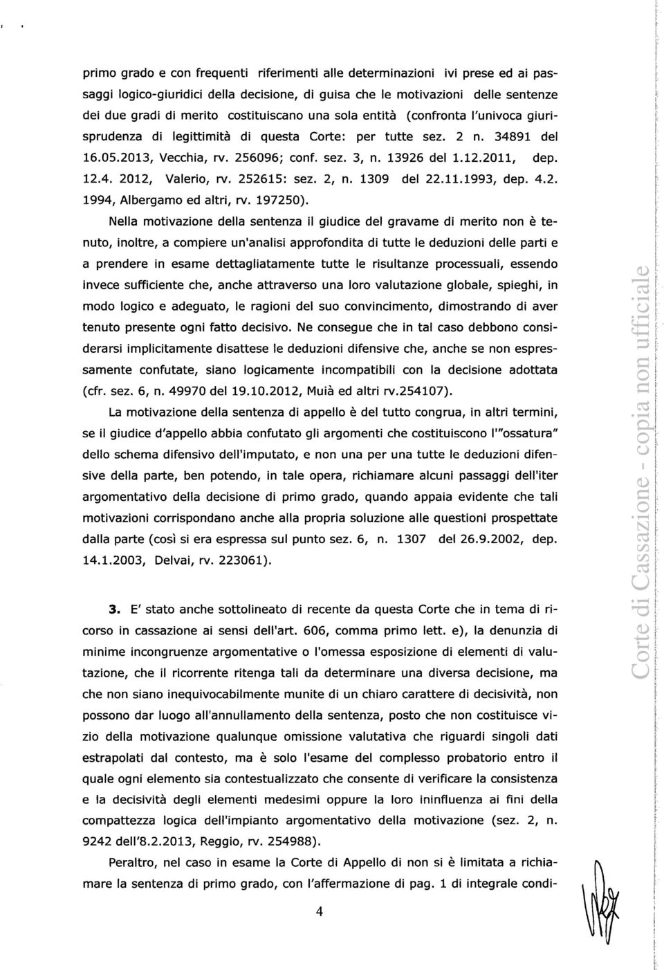 252615: sez. 2, n. 1309 del 22.11.1993, dep. 4.2. 1994, Albergamo ed altri, rv. 197250).