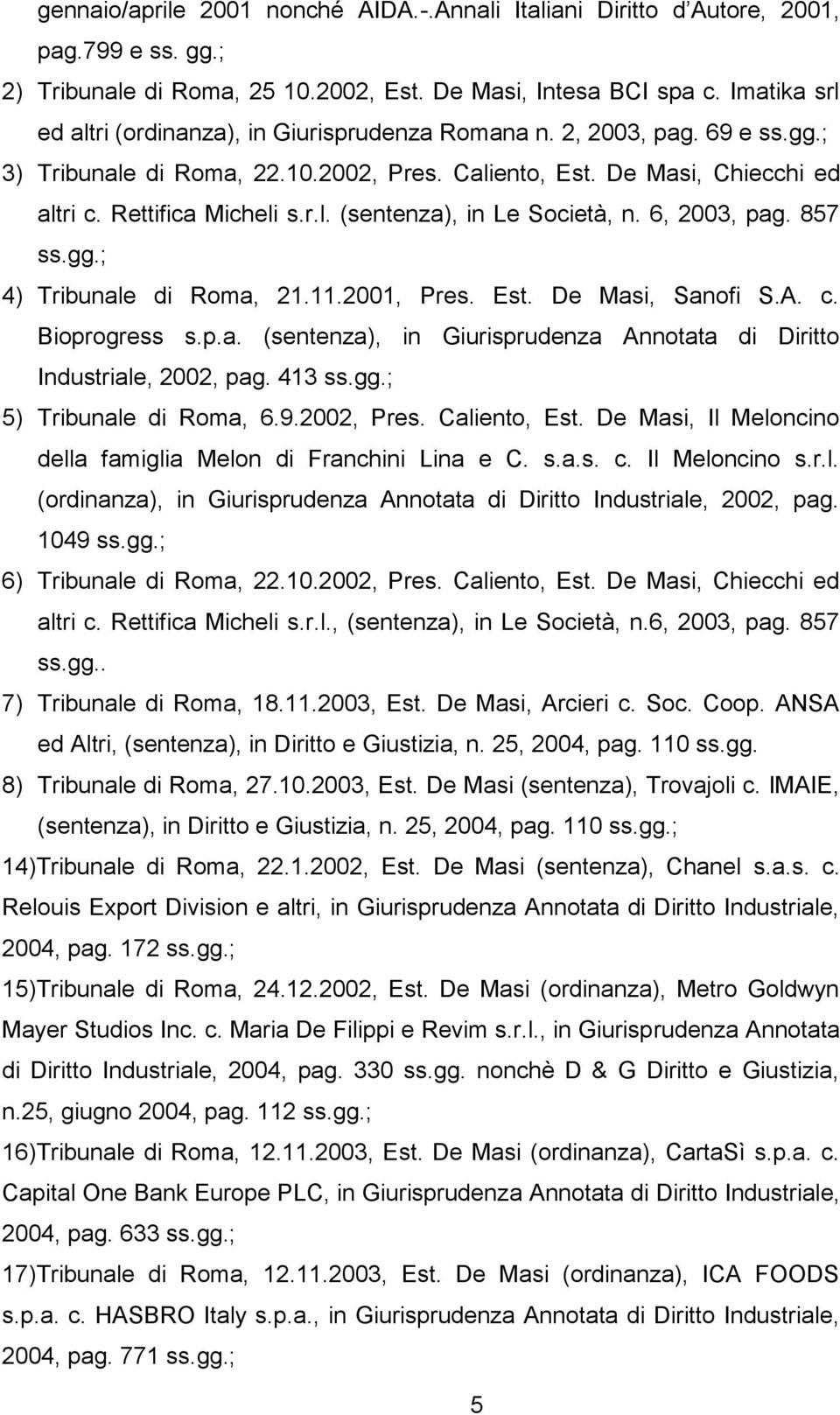 6, 2003, pag. 857 ss.gg.; 4) Tribunale di Roma, 21.11.2001, Pres. Est. De Masi, Sanofi S.A. c. Bioprogress s.p.a. (sentenza), in Giurisprudenza Annotata di Diritto Industriale, 2002, pag. 413 ss.gg.; 5) Tribunale di Roma, 6.