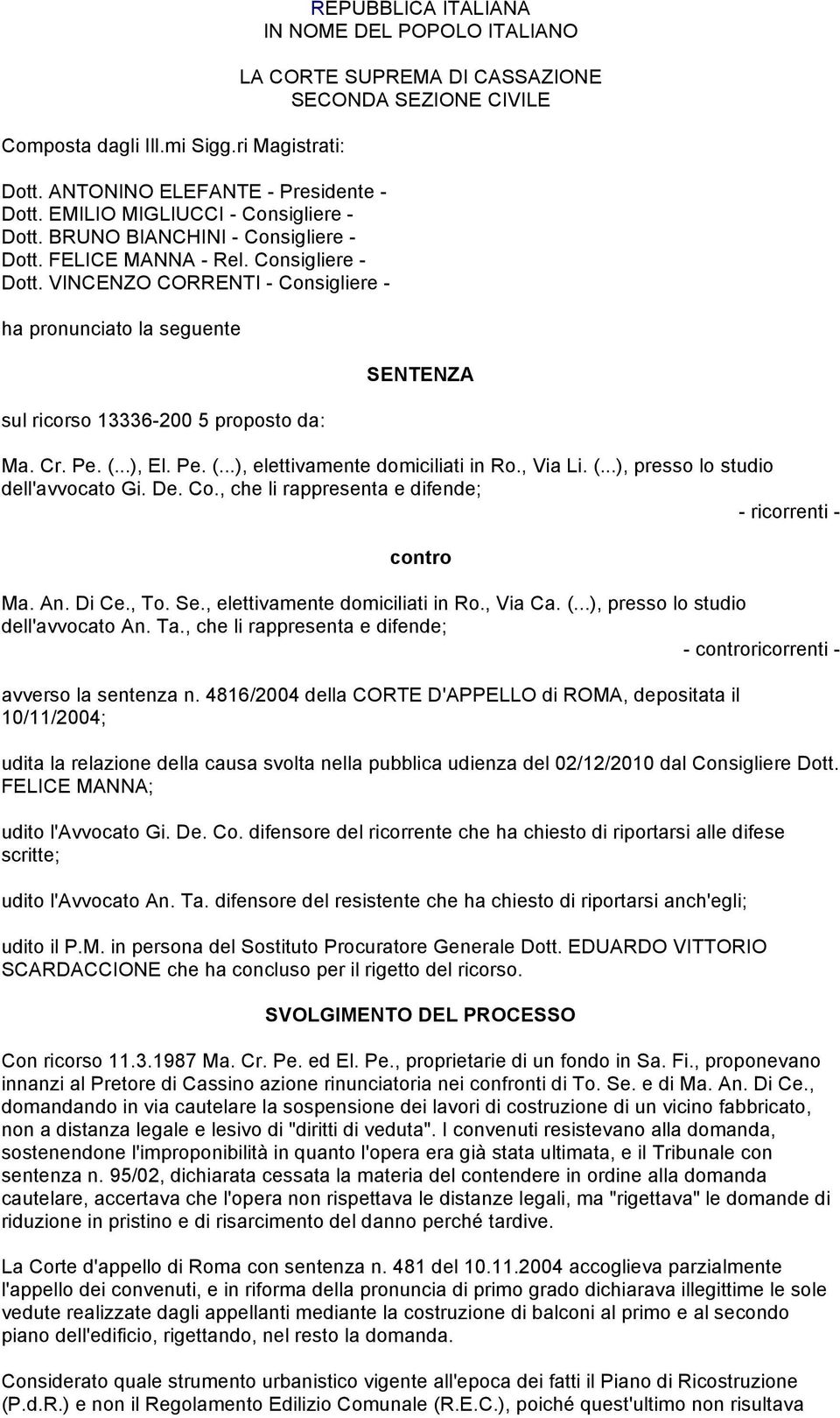 VINCENZO CORRENTI - Consigliere - ha pronunciato la seguente sul ricorso 13336-200 5 proposto da: REPUBBLICA ITALIANA IN NOME DEL POPOLO ITALIANO LA CORTE SUPREMA DI CASSAZIONE SECONDA SEZIONE CIVILE