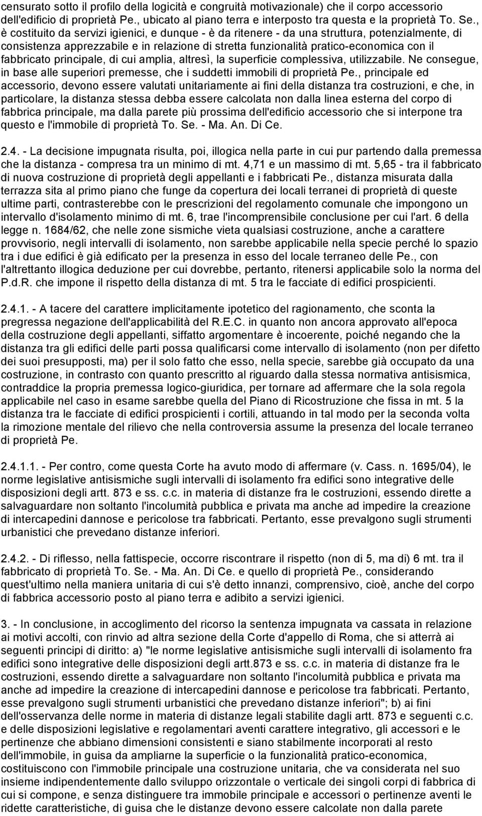 principale, di cui amplia, altresì, la superficie complessiva, utilizzabile. Ne consegue, in base alle superiori premesse, che i suddetti immobili di proprietà Pe.