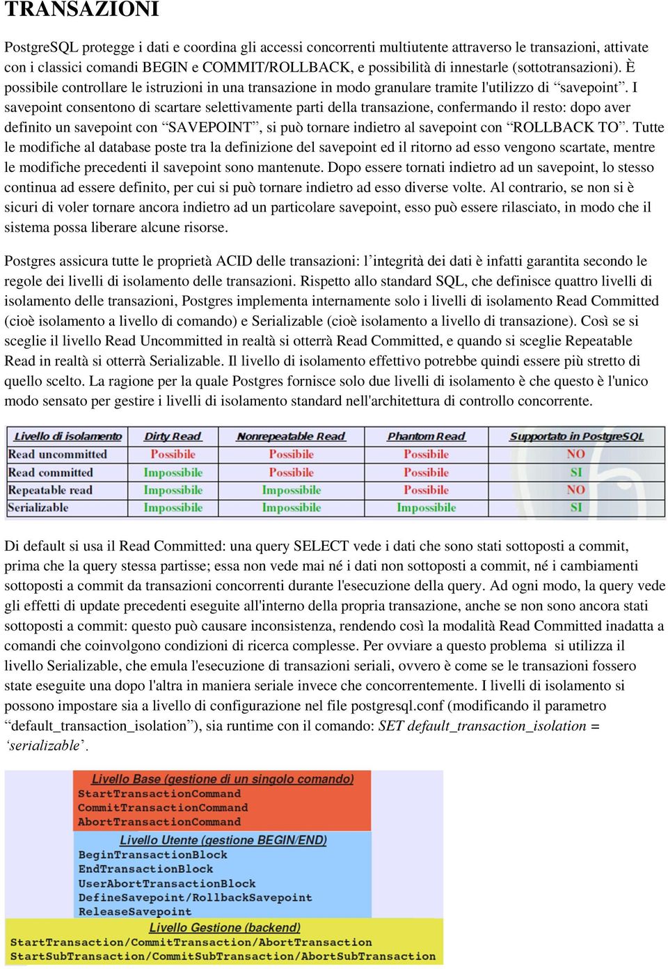 I savepoint consentono di scartare selettivamente parti della transazione, confermando il resto: dopo aver definito un savepoint con SAVEPOINT, si può tornare indietro al savepoint con ROLLBACK TO.