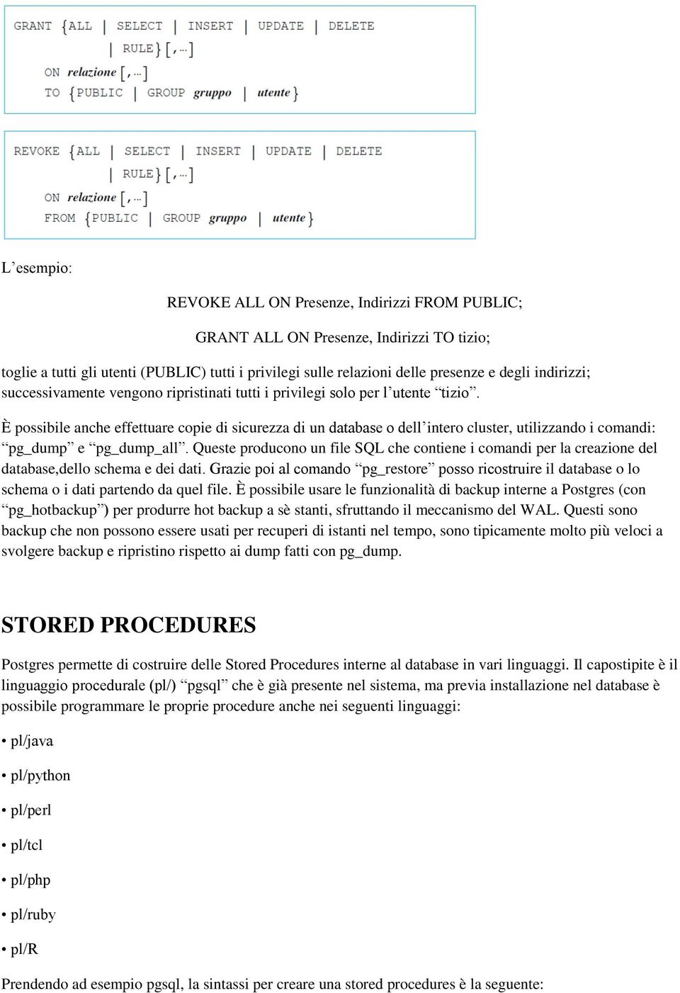 È possibile anche effettuare copie di sicurezza di un database o dell intero cluster, utilizzando i comandi: pg_dump e pg_dump_all.