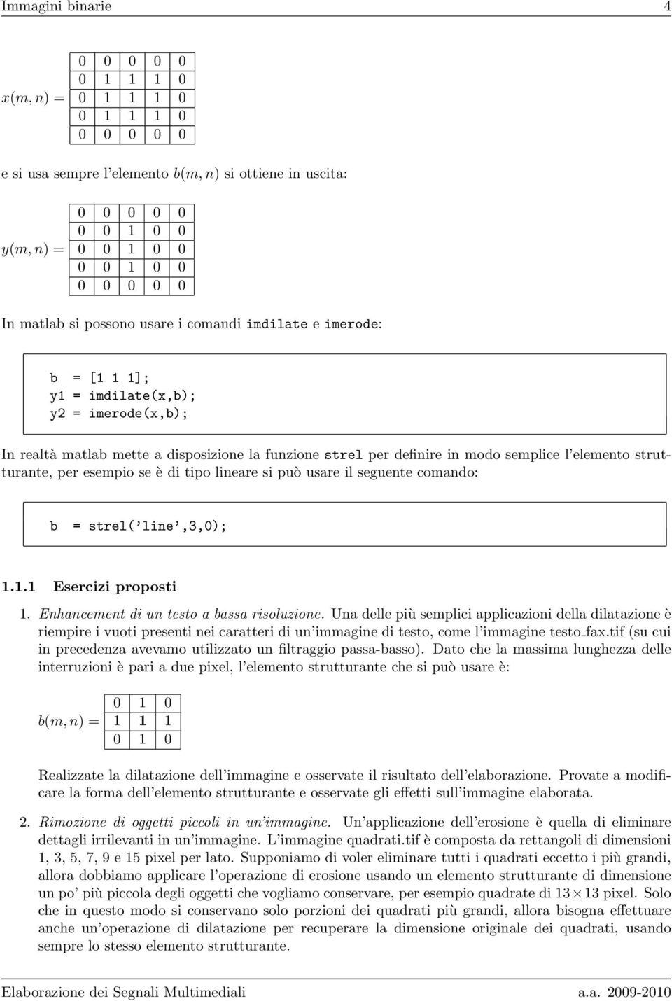 tipo lineare si può usare il seguente comando: b = strel( line,3,0); 1.1.1 Esercizi proposti 1. Enhancement di un testo a bassa risoluzione.