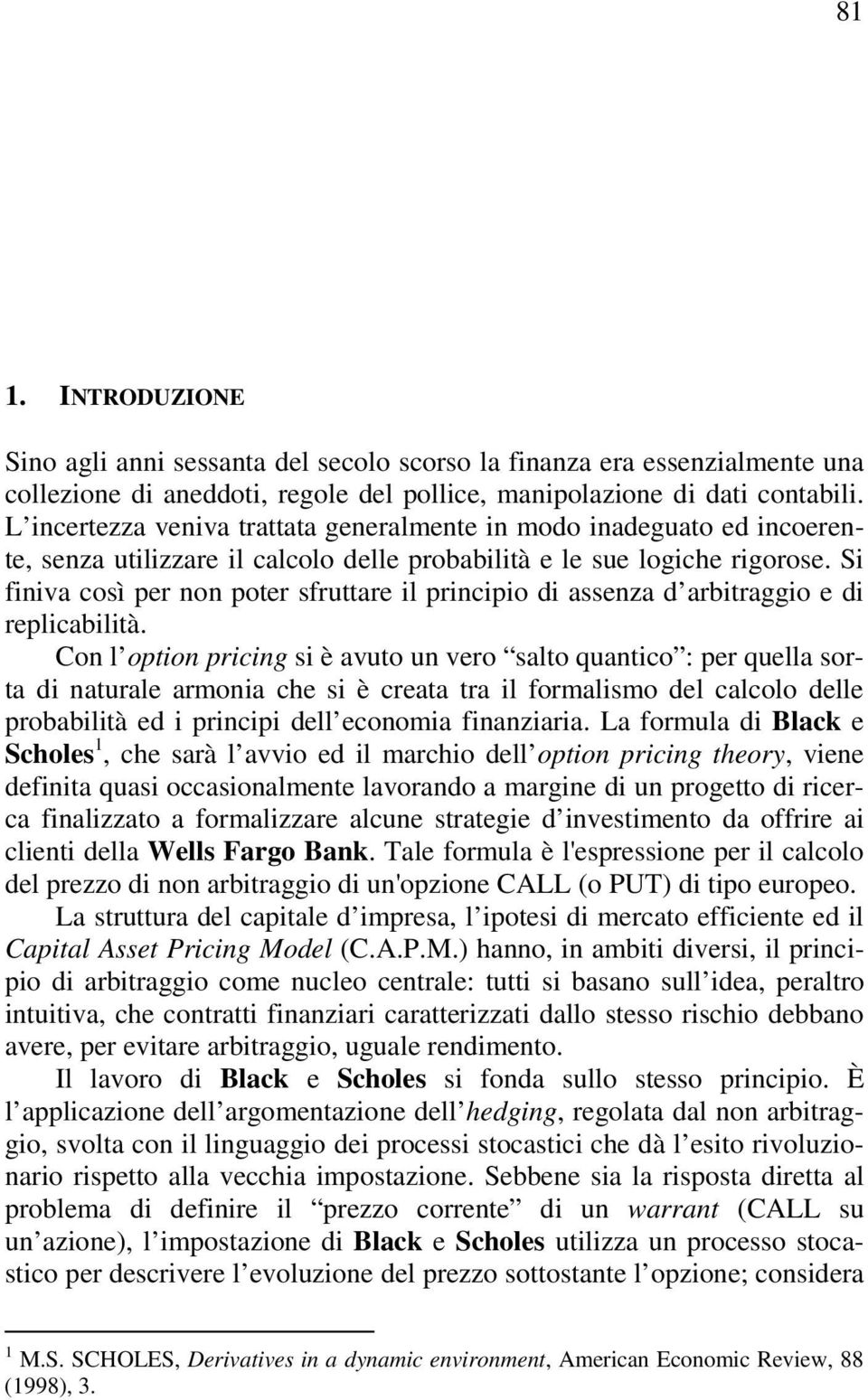 Si finiva così per non poter sfruttare il principio di assenza d arbitraggio e di replicabilità.