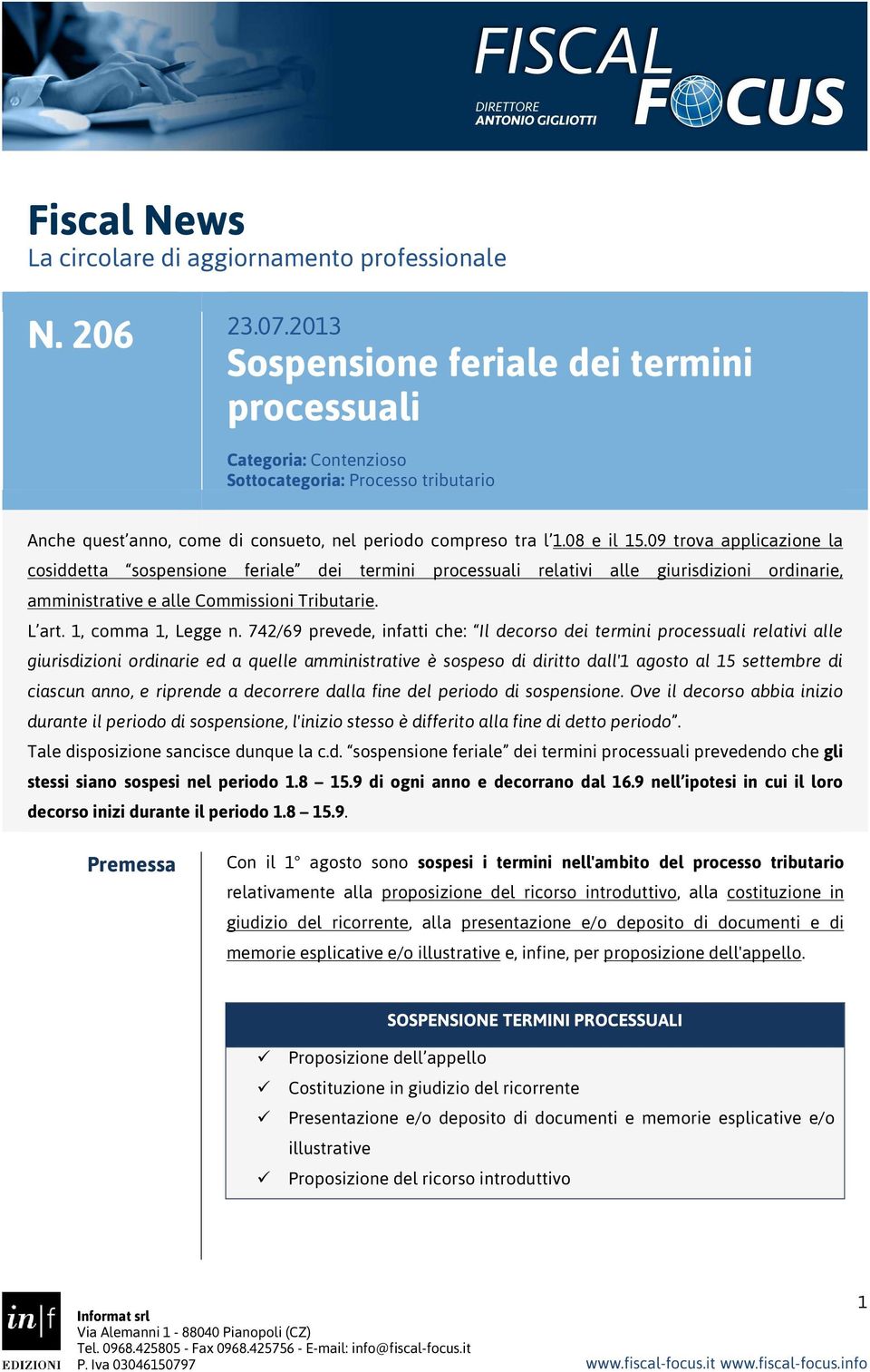 09 trova applicazione la cosiddetta sospensione feriale dei termini processuali relativi alle giurisdizioni ordinarie, amministrative e alle Commissioni Tributarie. L art. 1, comma 1, Legge n.