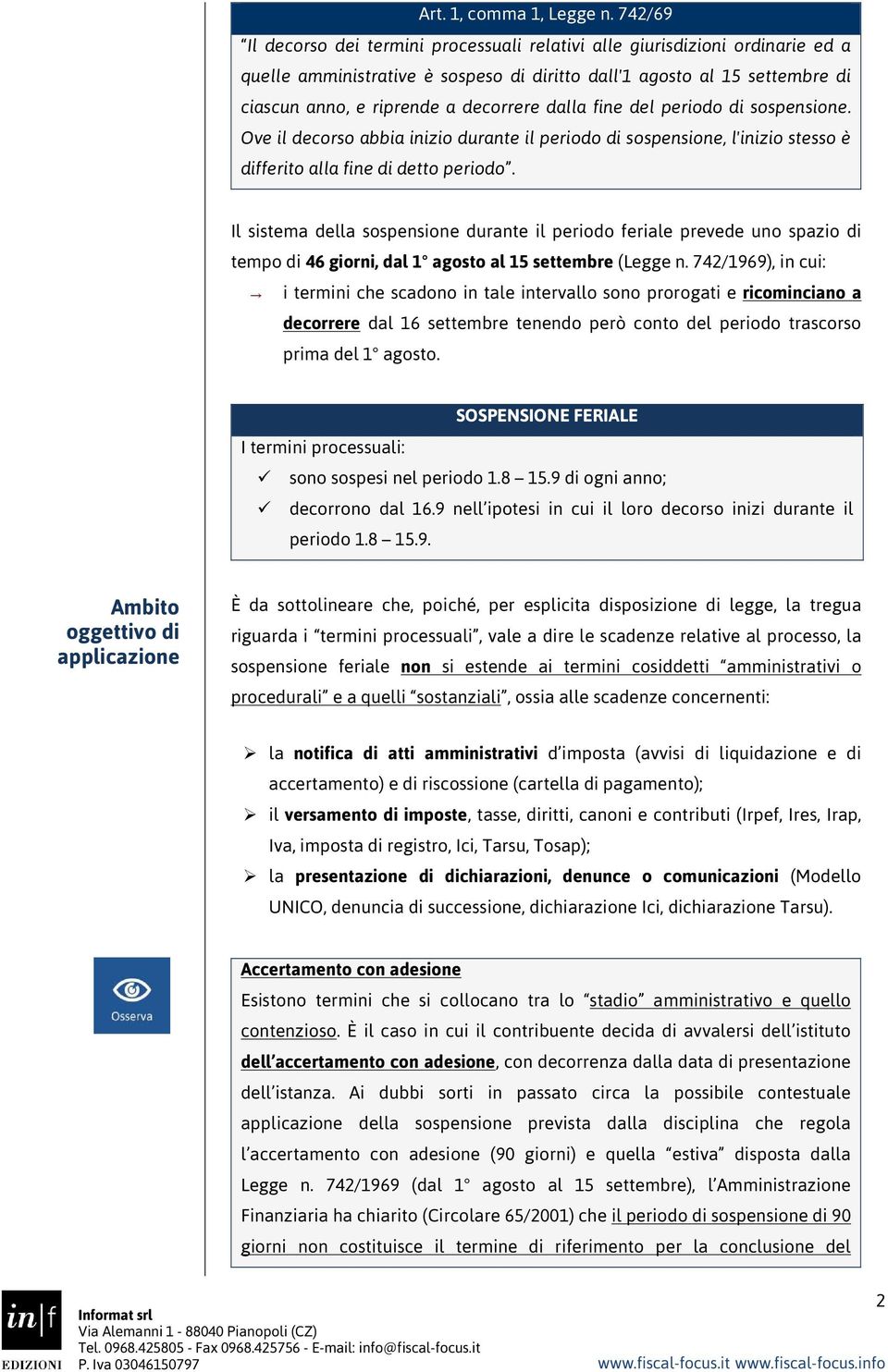 dalla fine del periodo di sospensione. Ove il decorso abbia inizio durante il periodo di sospensione, l'inizio stesso è differito alla fine di detto periodo.