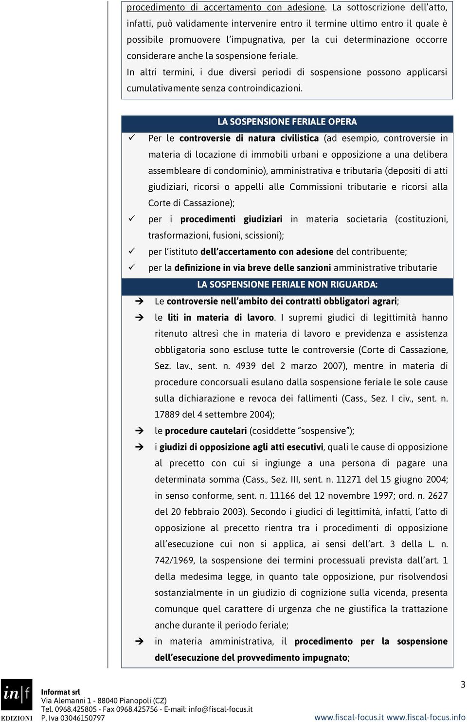 sospensione feriale. In altri termini, i due diversi periodi di sospensione possono applicarsi cumulativamente senza controindicazioni.