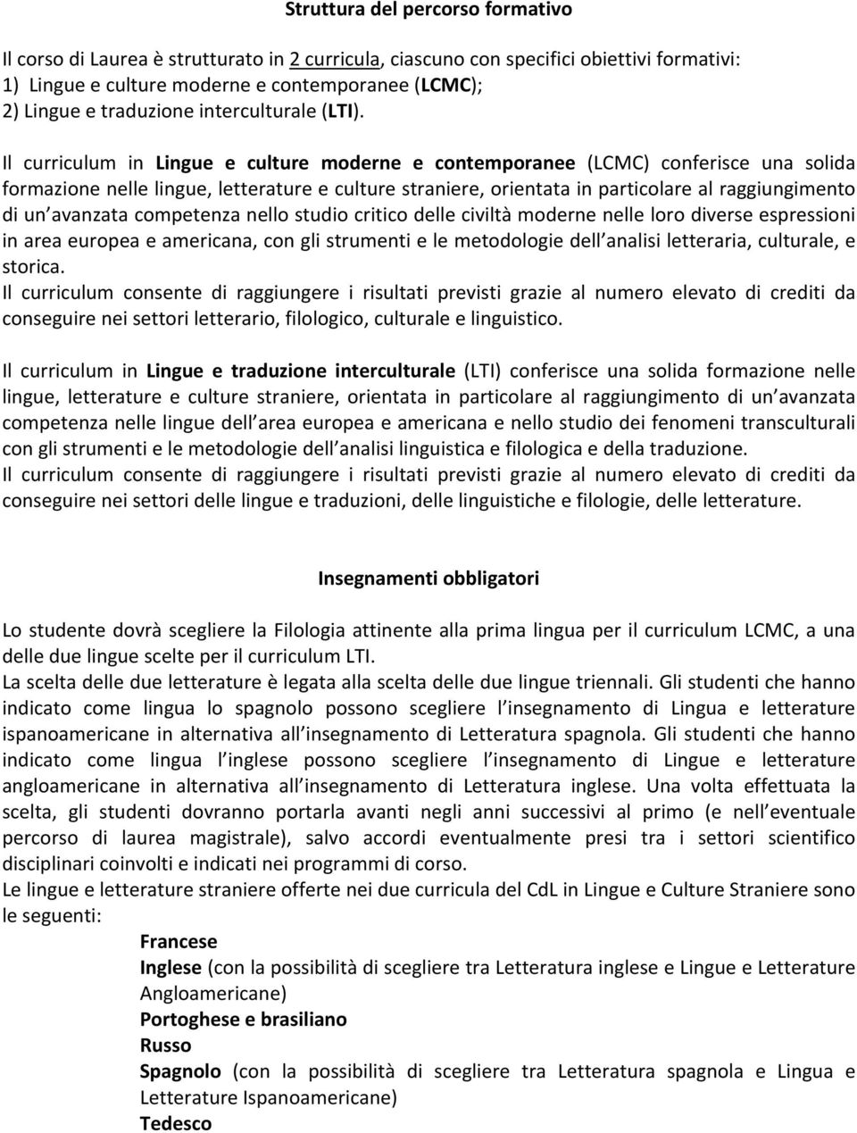 Il curriculum in Lingue e culture moderne e contemporanee (LCMC) conferisce una solida formazione nelle lingue, letterature e culture straniere, orientata in particolare al raggiungimento di un