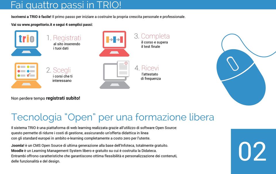 Tecnologia Open per una formazione libera Il sistema TRIO è una piattaforma di web learning realizzata grazie all utilizzo di software Open Source: questo permette di ridurre i costi di gestione,