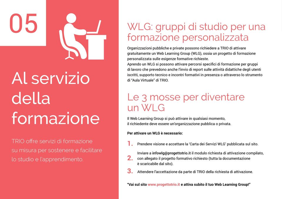 Aprendo un WLG si possono attivare percorsi specifici di formazione per gruppi di lavoro che prevedono anche l invio di report sulle attività didattiche degli utenti iscritti, supporto tecnico e