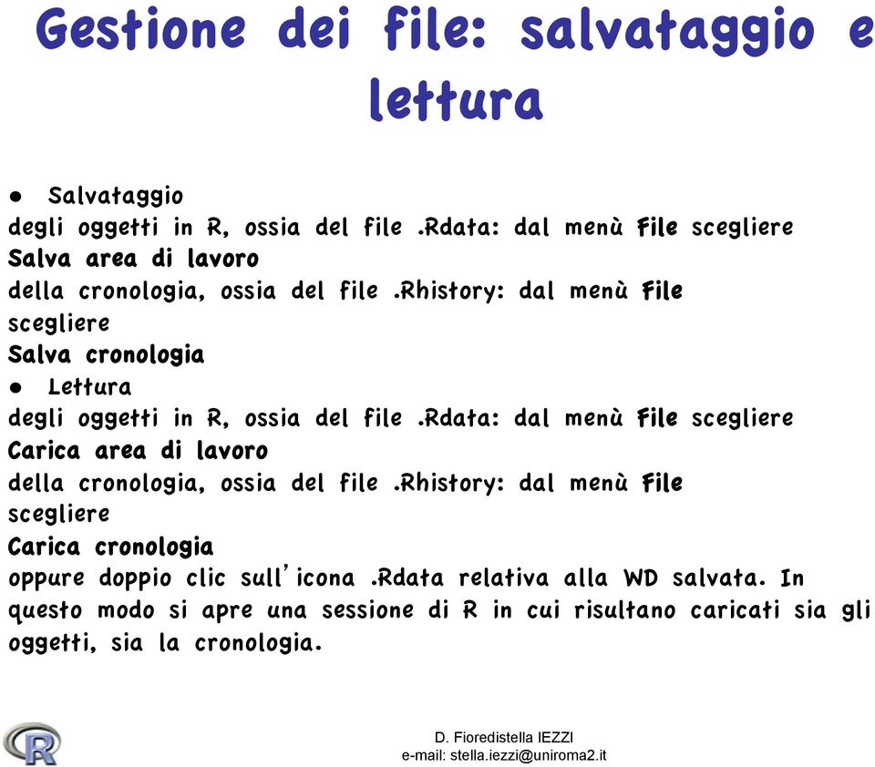 rhistory: dal menù File scegliere Salva cronologia Lettura degli oggetti in R, ossia del file.