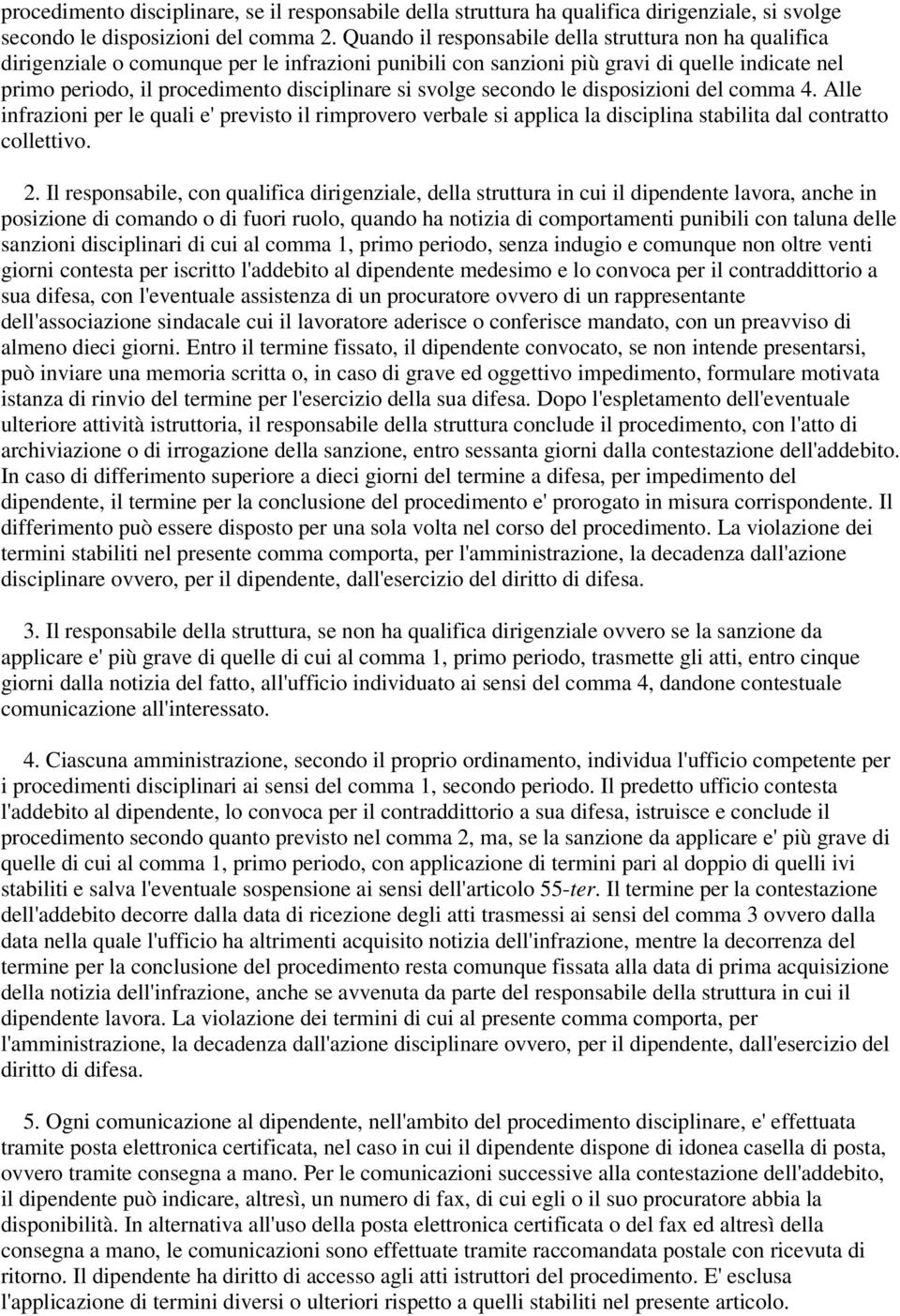 svolge secondo le disposizioni del comma 4. Alle infrazioni per le quali e' previsto il rimprovero verbale si applica la disciplina stabilita dal contratto collettivo. 2.