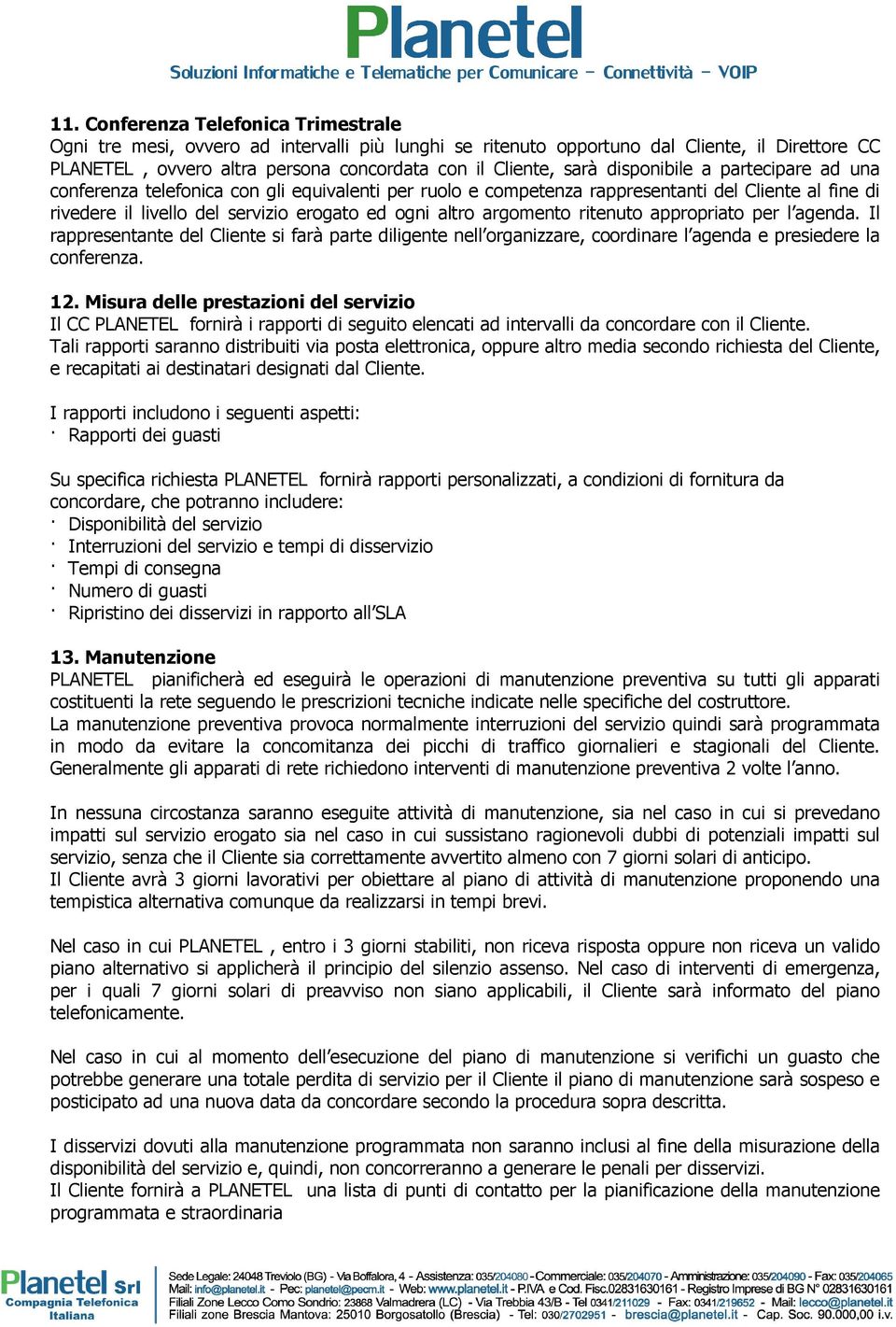 argomento ritenuto appropriato per l agenda. Il rappresentante del Cliente si farà parte diligente nell organizzare, coordinare l agenda e presiedere la conferenza. 12.