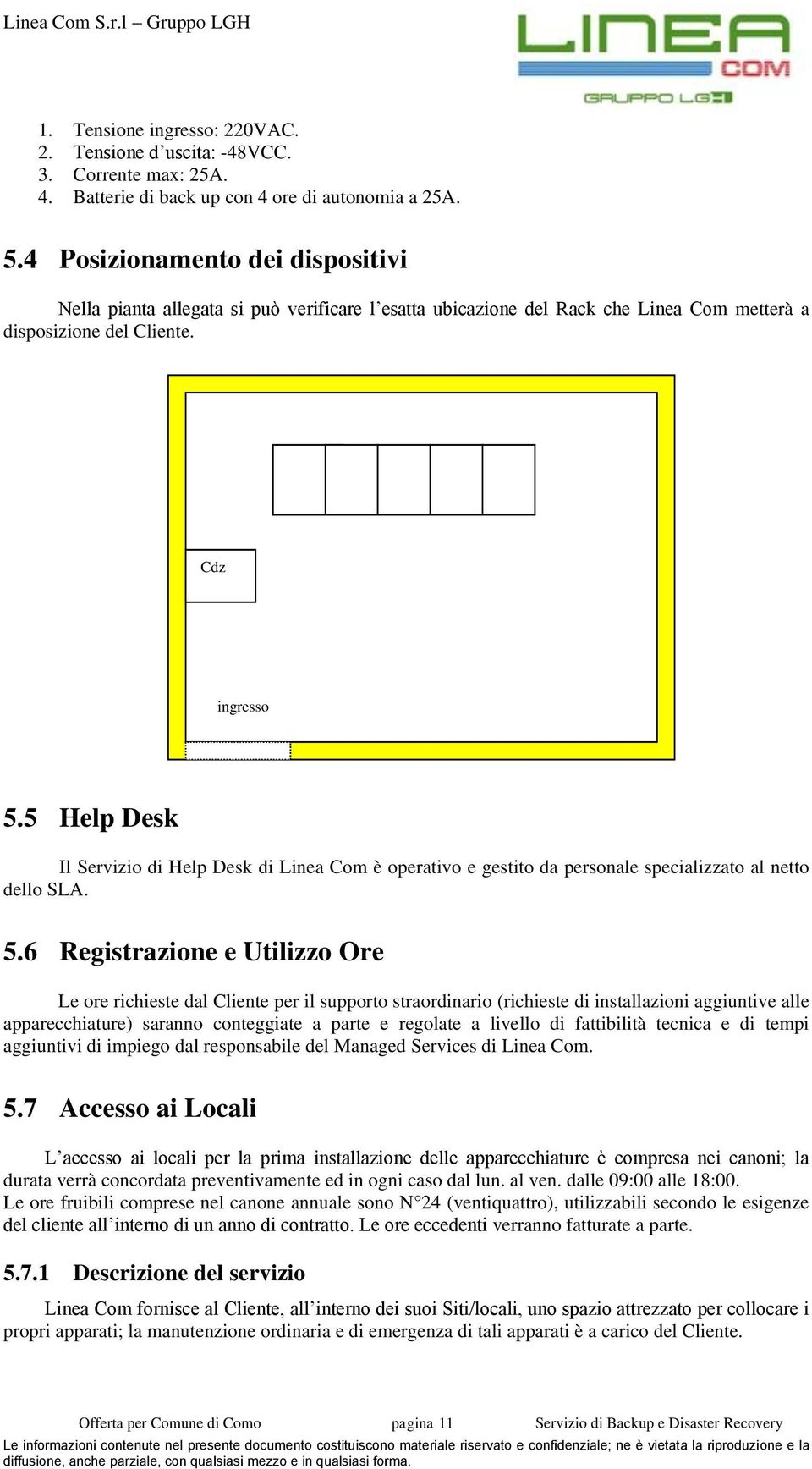 5 Help Desk Il Servizio di Help Desk di Linea Com è operativo e gestito da personale specializzato al netto dello SLA. 5.