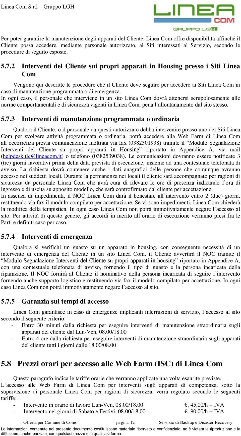 2 Interventi del Cliente sui propri apparati in Housing presso i Siti Linea Com Vengono qui descritte le procedure che il Cliente deve seguire per accedere ai Siti Linea Com in caso di manutenzione