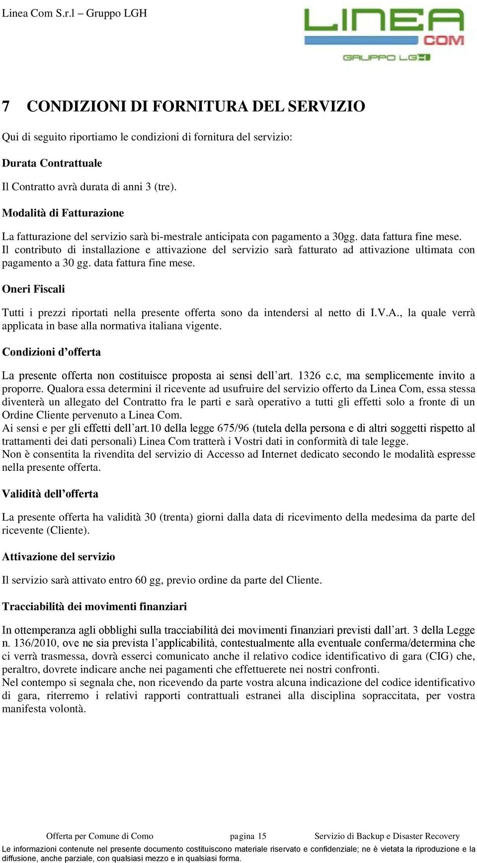 Il contributo di installazione e attivazione del servizio sarà fatturato ad attivazione ultimata con pagamento a 30 gg. data fattura fine mese.